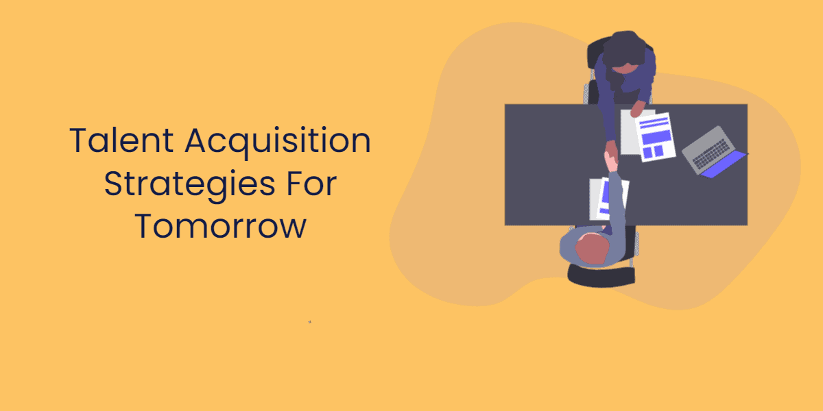 Talent Acquisition Strategies For Tomorrow