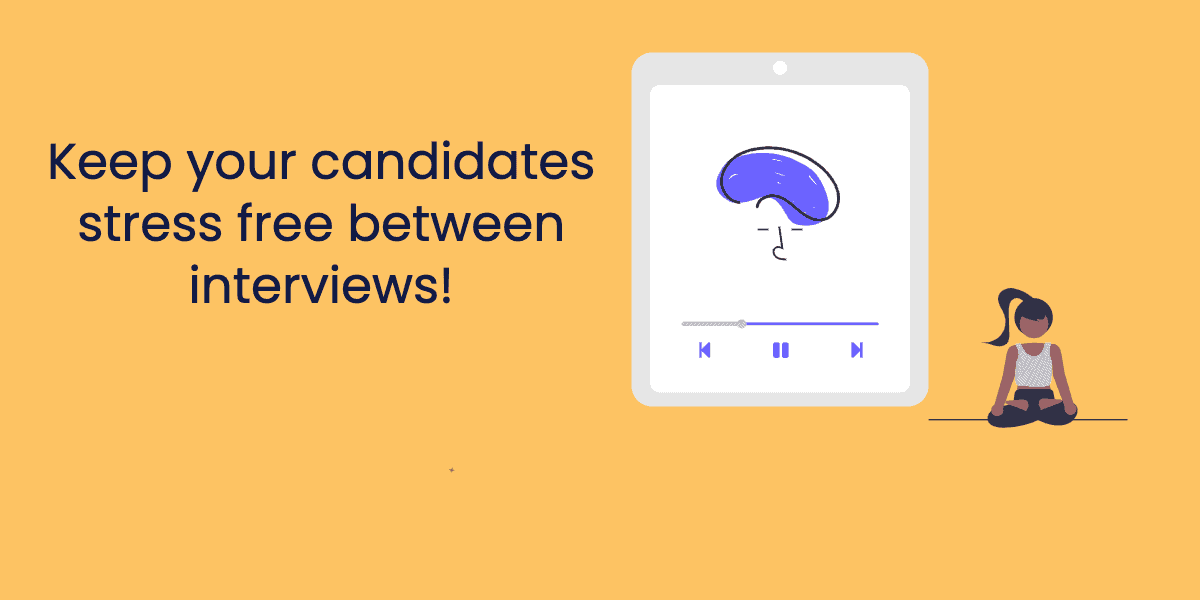 Keep your candidates stress free between interviews!
